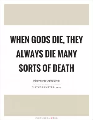 When gods die, they always die many sorts of death Picture Quote #1