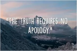 The truth requires no apology Picture Quote #1