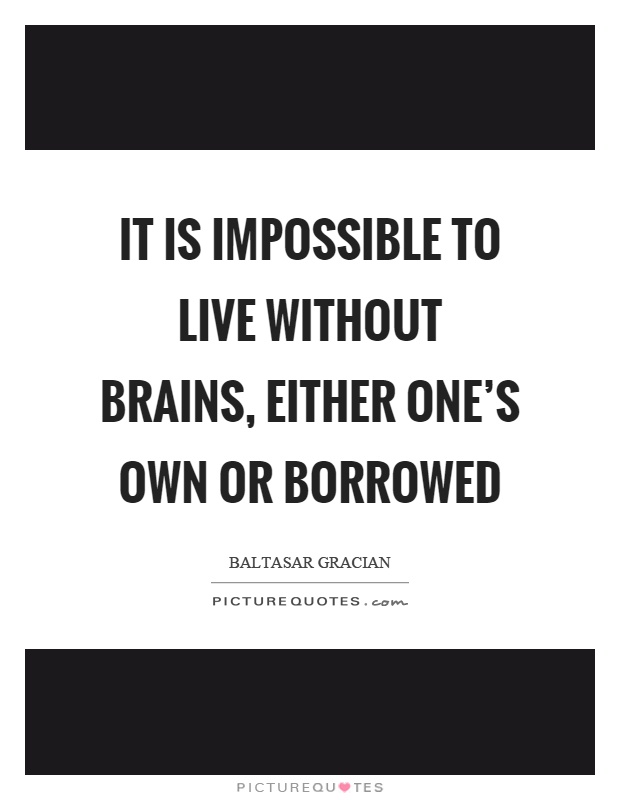 It is impossible to live without brains, either one's own or borrowed Picture Quote #1