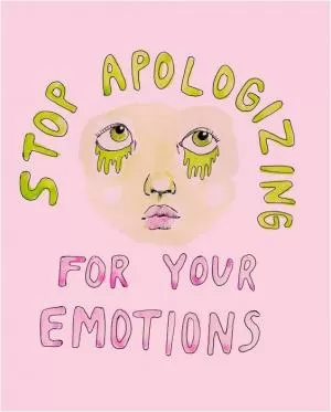 Stop apologizing for your emotions Picture Quote #1