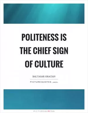 Politeness is the chief sign of culture Picture Quote #1