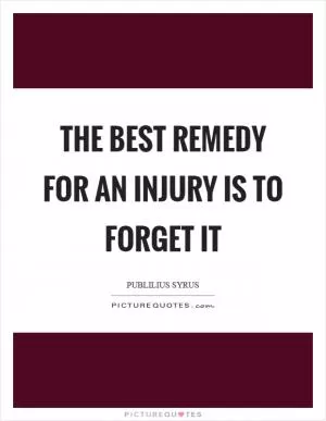 The best remedy for an injury is to forget it Picture Quote #1