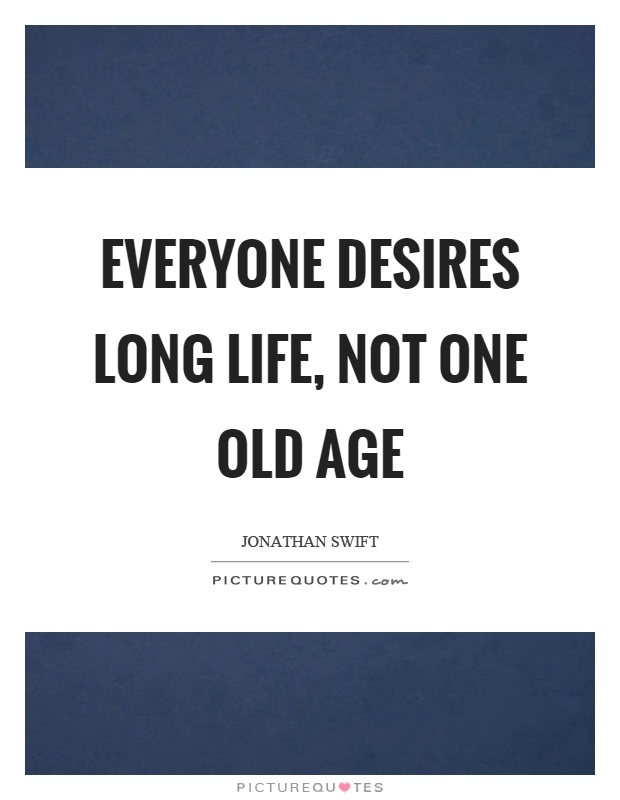Everyone desires long life, not one old age Picture Quote #1
