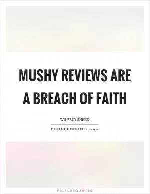 Mushy reviews are a breach of faith Picture Quote #1