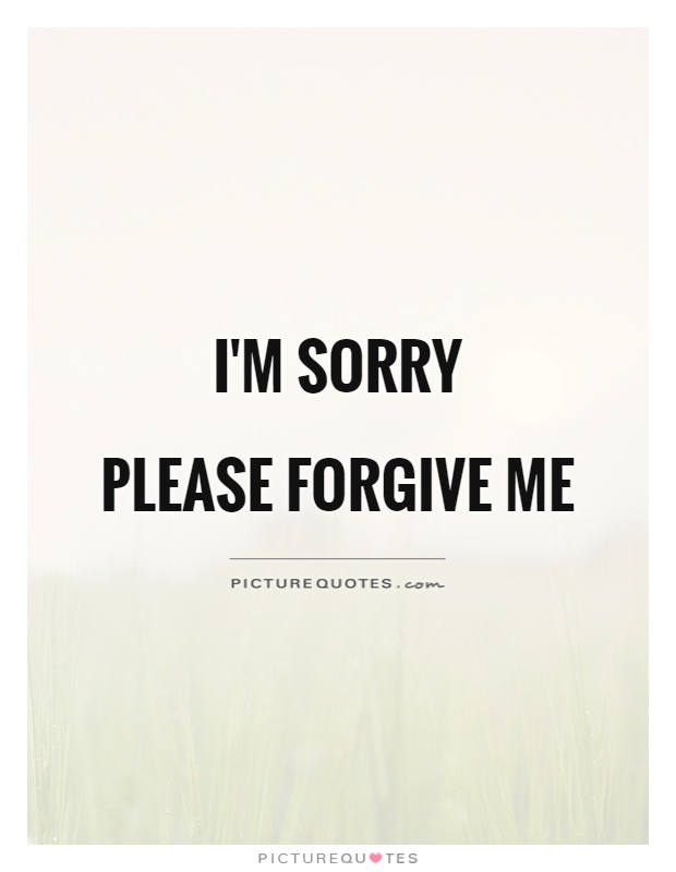 I'm sorry  Please forgive me Picture Quote #1