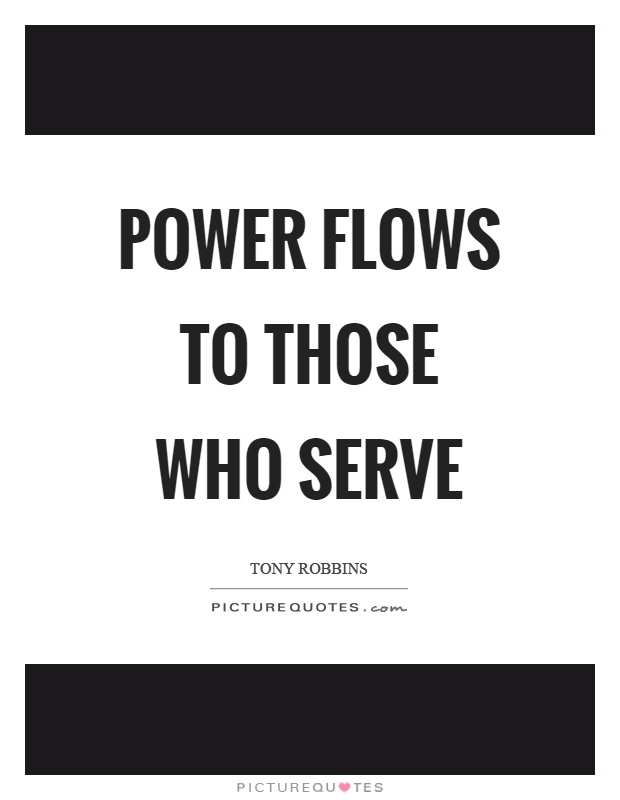 Power flows to those who serve Picture Quote #1