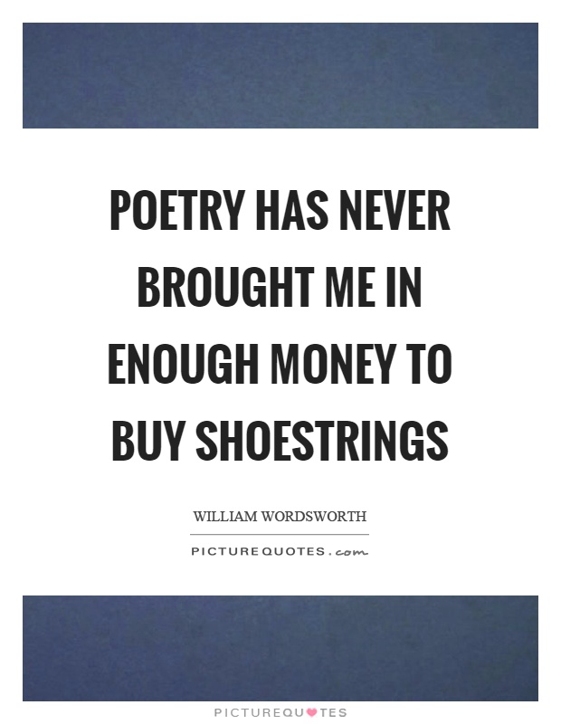 Poetry has never brought me in enough money to buy shoestrings Picture Quote #1