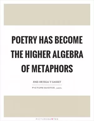 Poetry has become the higher algebra of metaphors Picture Quote #1
