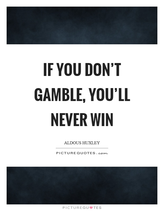 If you don't gamble, you'll never win Picture Quote #1