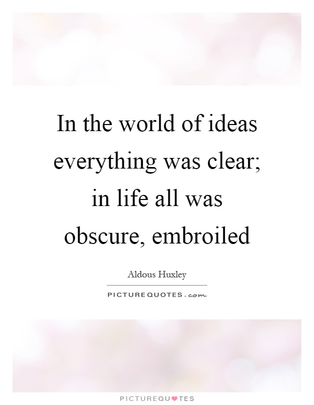 In the world of ideas everything was clear; in life all was obscure, embroiled Picture Quote #1