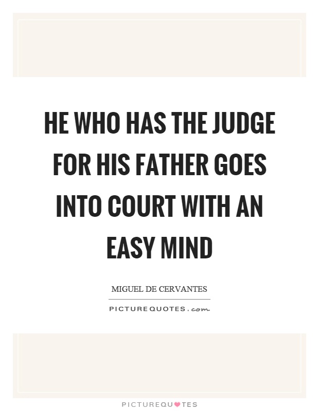 He who has the judge for his father goes into court with an easy mind Picture Quote #1