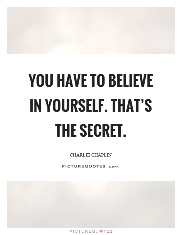 You have to believe in yourself. That's the secret Picture Quote #1