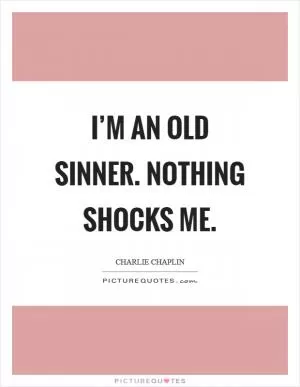 I’m an old sinner. Nothing shocks me Picture Quote #1