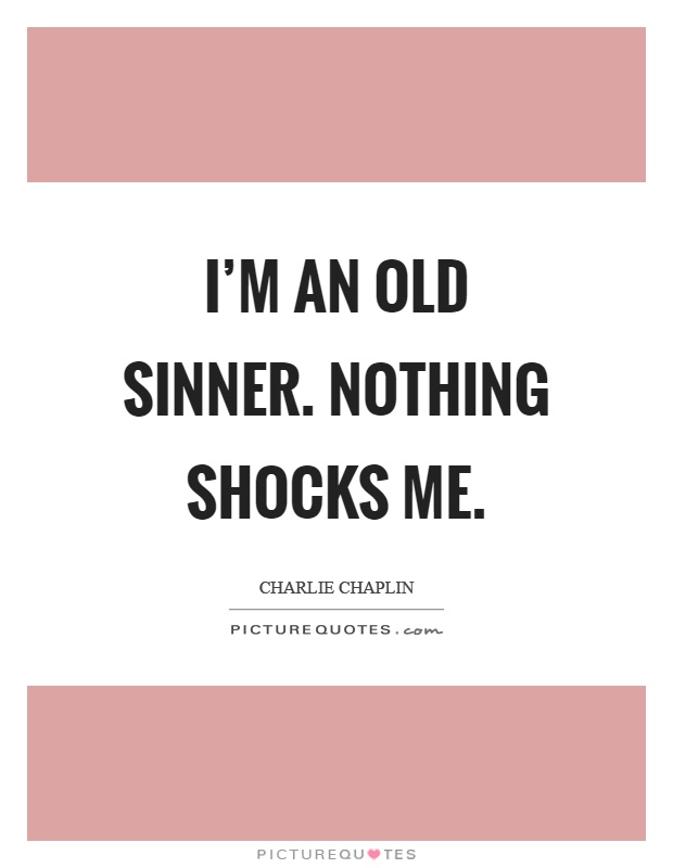 I'm an old sinner. Nothing shocks me Picture Quote #1