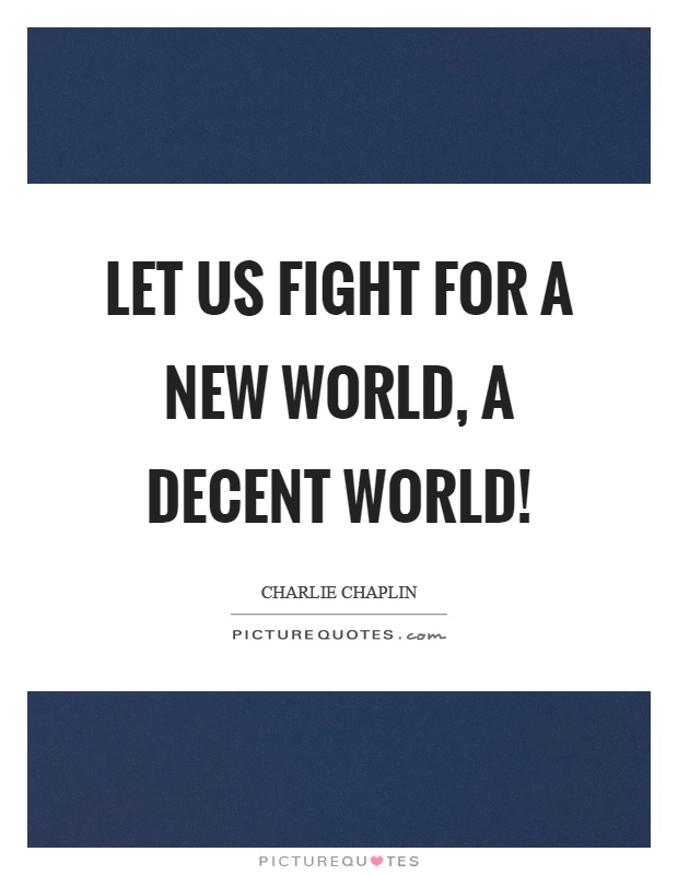Let us fight for a new world, a decent world! Picture Quote #1