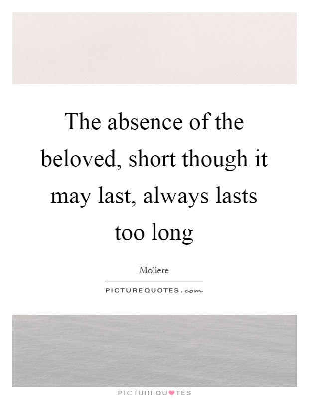 The absence of the beloved, short though it may last, always lasts too long Picture Quote #1