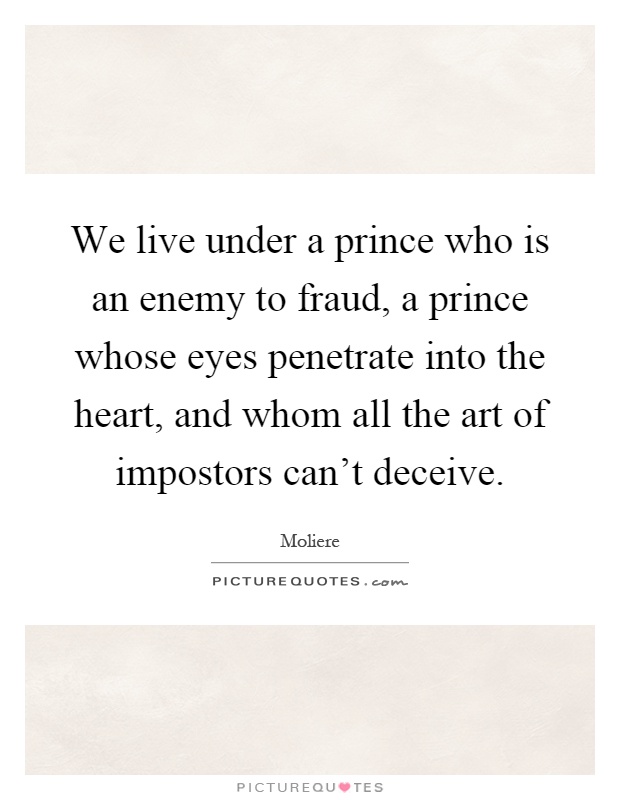 We live under a prince who is an enemy to fraud, a prince whose eyes penetrate into the heart, and whom all the art of impostors can't deceive Picture Quote #1
