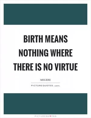 Birth means nothing where there is no virtue Picture Quote #1