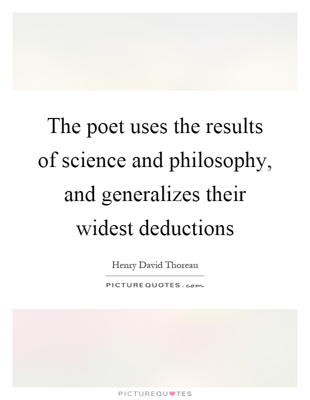 The poet uses the results of science and philosophy, and generalizes their widest deductions Picture Quote #1