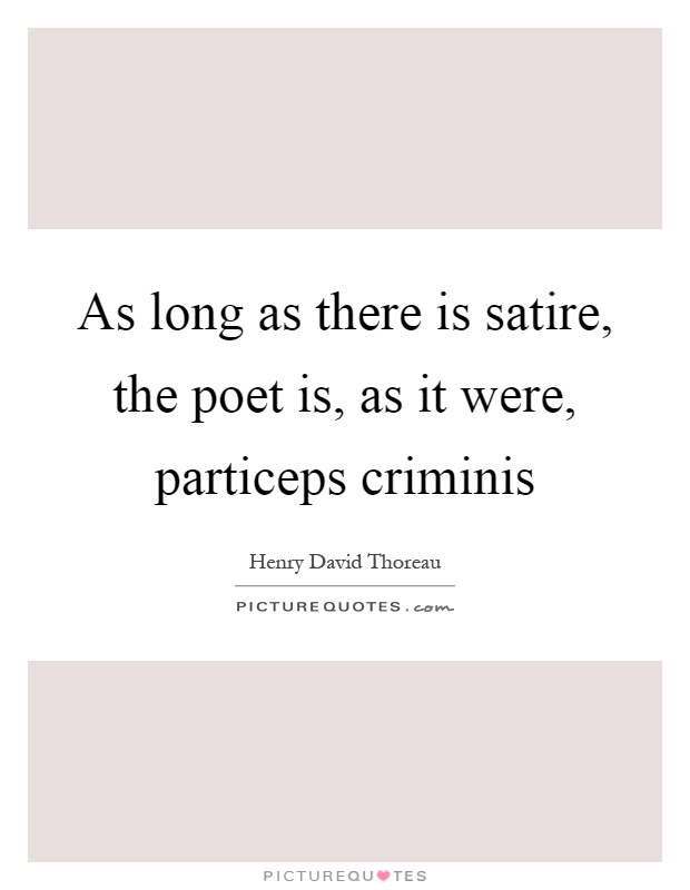 As long as there is satire, the poet is, as it were, particeps criminis Picture Quote #1