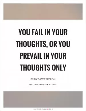 You fail in your thoughts, or you prevail in your thoughts only Picture Quote #1