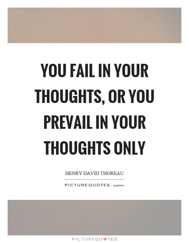 You fail in your thoughts, or you prevail in your thoughts only Picture Quote #1