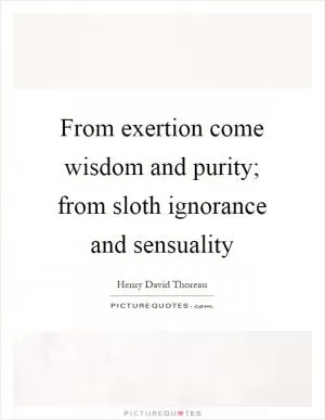 From exertion come wisdom and purity; from sloth ignorance and sensuality Picture Quote #1