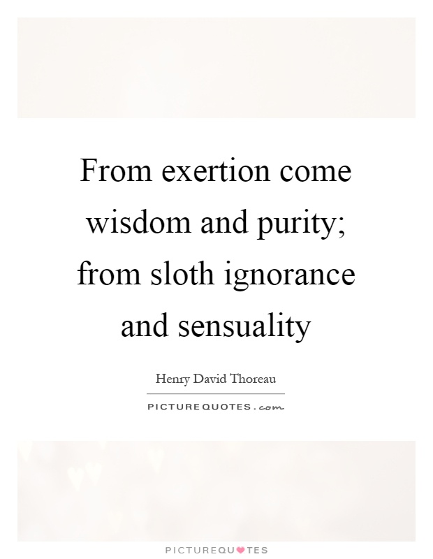 From exertion come wisdom and purity; from sloth ignorance and sensuality Picture Quote #1