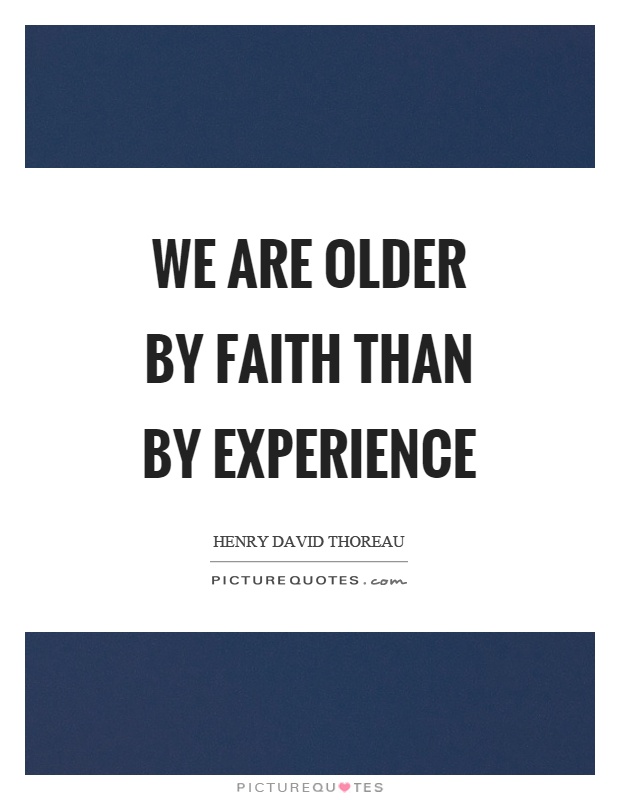 We are older by faith than by experience Picture Quote #1