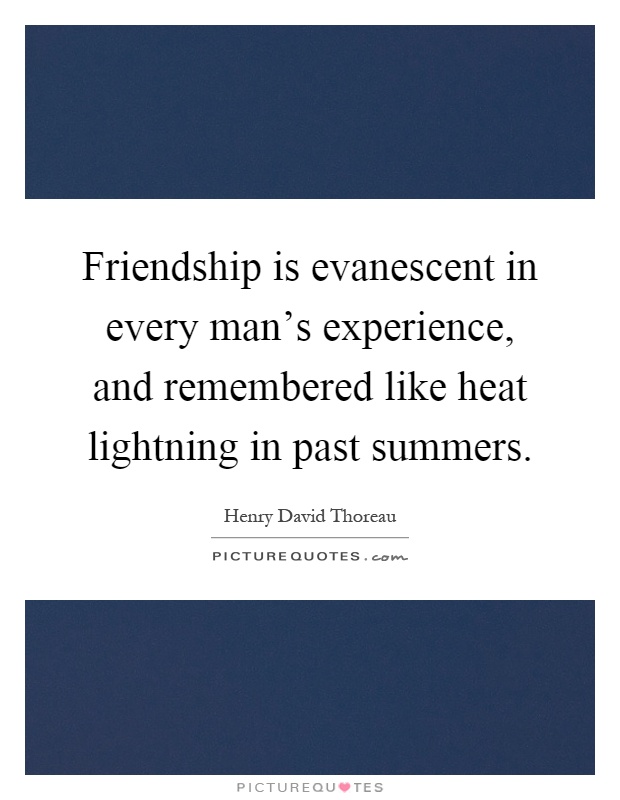 Friendship is evanescent in every man's experience, and remembered like heat lightning in past summers Picture Quote #1