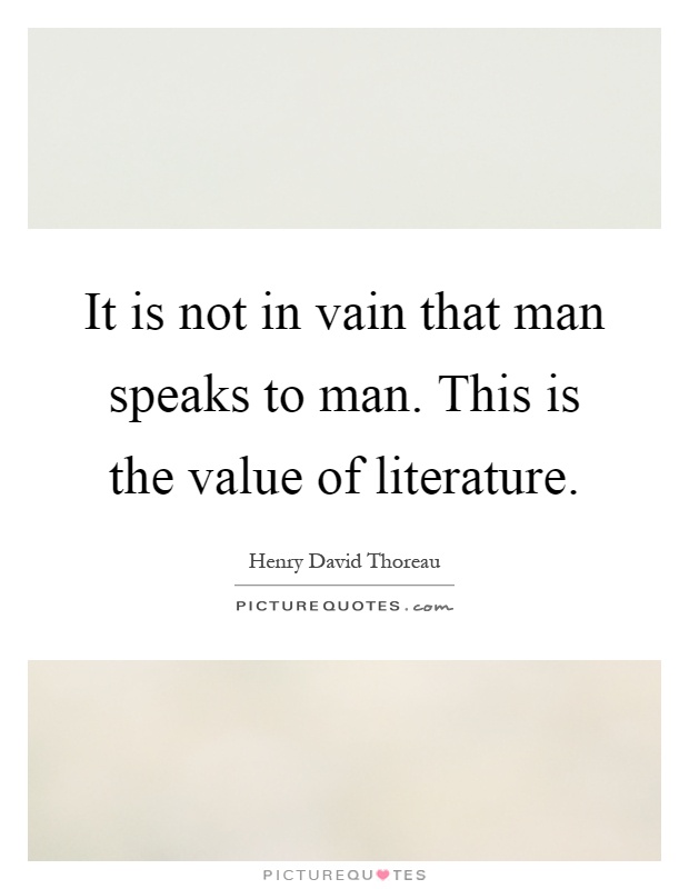 It is not in vain that man speaks to man. This is the value of literature Picture Quote #1