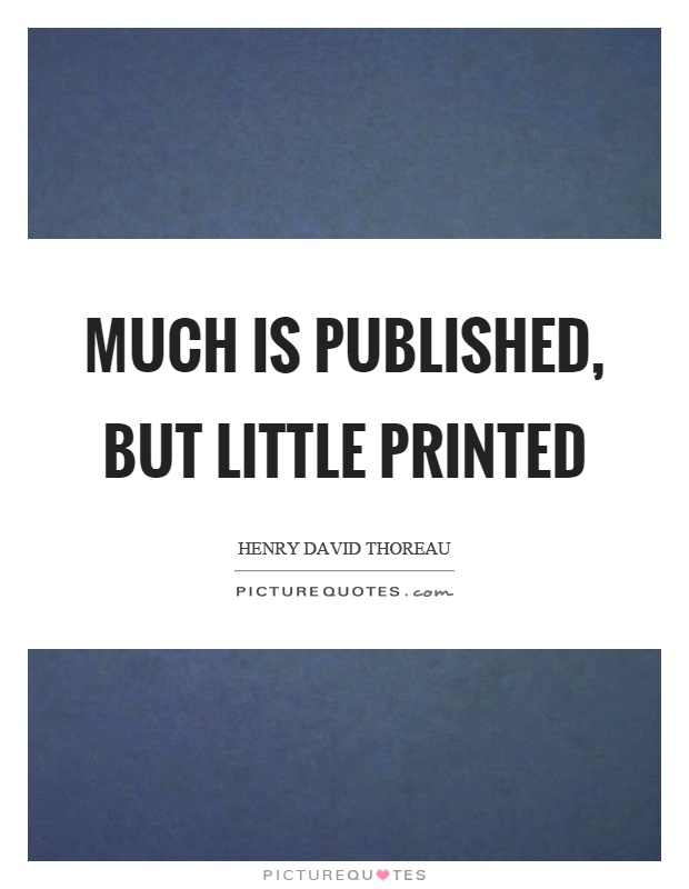 Much is published, but little printed Picture Quote #1