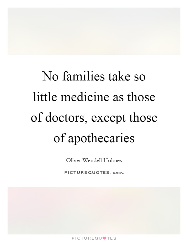 No families take so little medicine as those of doctors, except those of apothecaries Picture Quote #1