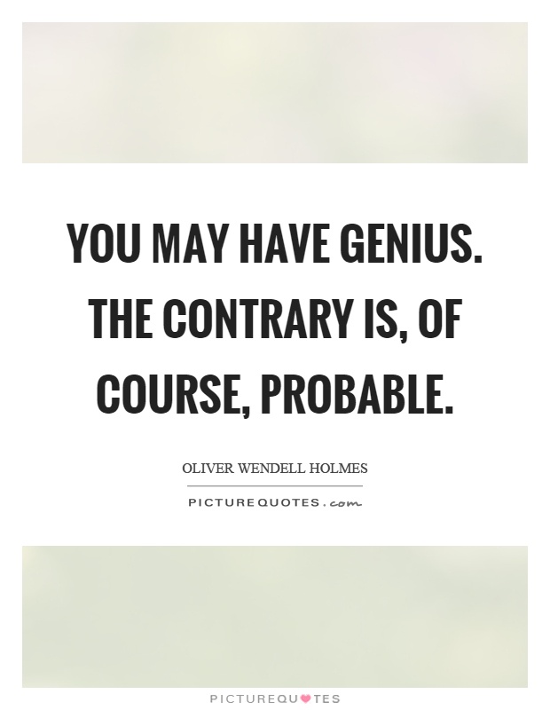 You may have genius. The contrary is, of course, probable Picture Quote #1
