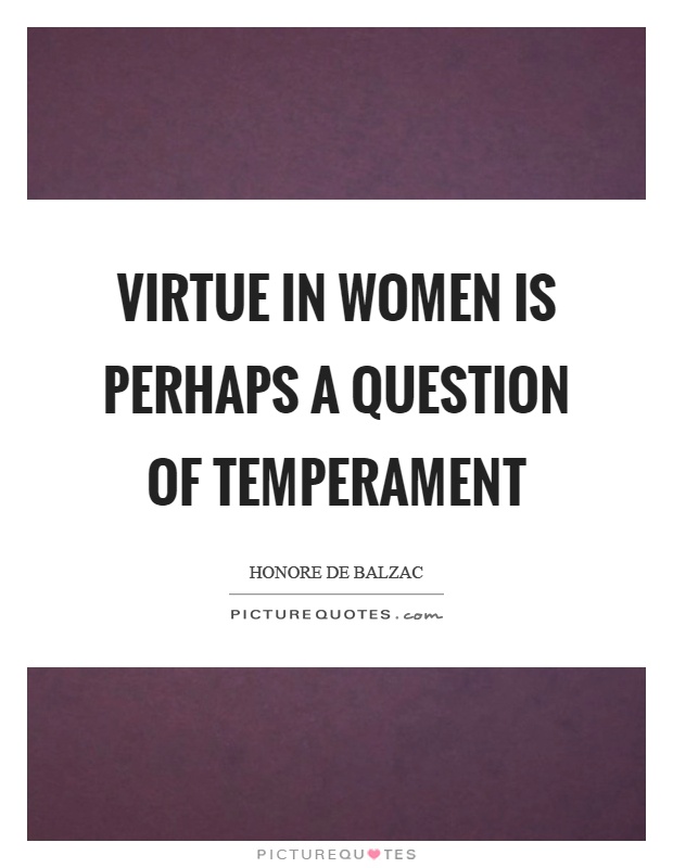 Virtue in women is perhaps a question of temperament Picture Quote #1
