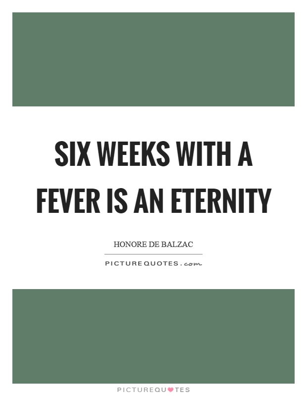 Six weeks with a fever is an eternity Picture Quote #1