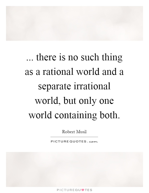 ... there is no such thing as a rational world and a separate irrational world, but only one world containing both Picture Quote #1