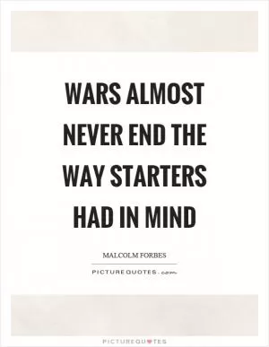 Wars almost never end the way starters had in mind Picture Quote #1