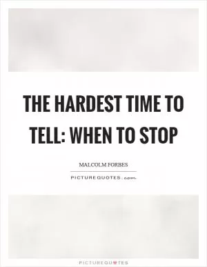 The hardest time to tell: when to stop Picture Quote #1
