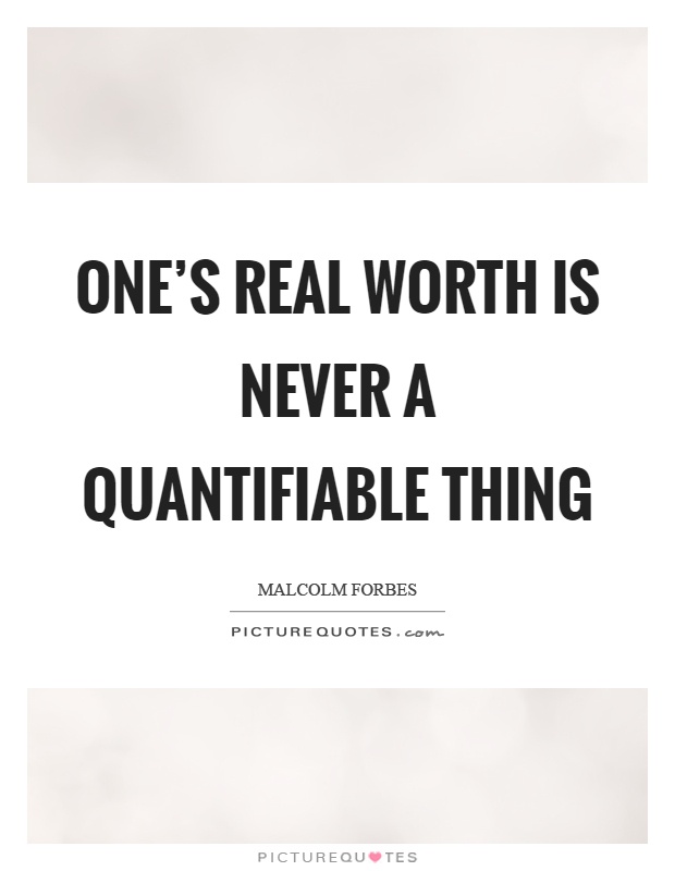 One's real worth is never a quantifiable thing Picture Quote #1