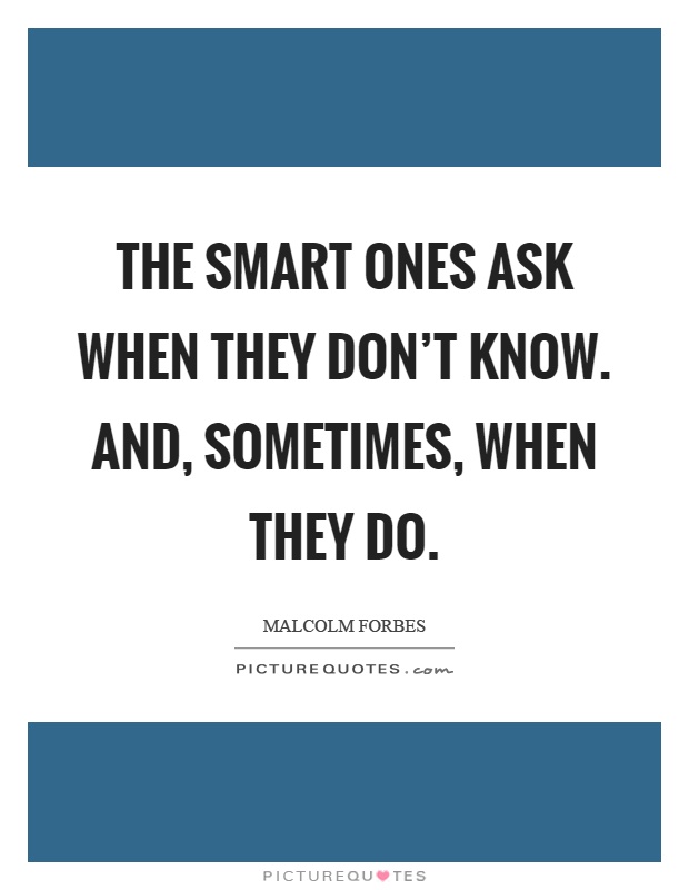 The smart ones ask when they don't know. And, sometimes, when they do Picture Quote #1