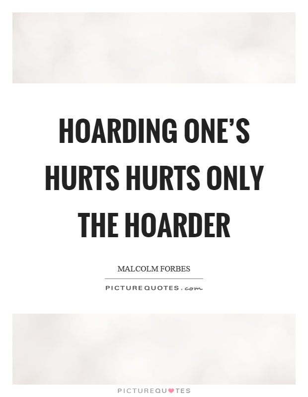 Hoarding one's hurts hurts only the hoarder Picture Quote #1