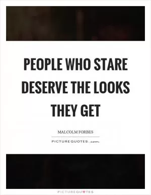 People who stare deserve the looks they get Picture Quote #1