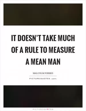 It doesn’t take much of a rule to measure a mean man Picture Quote #1