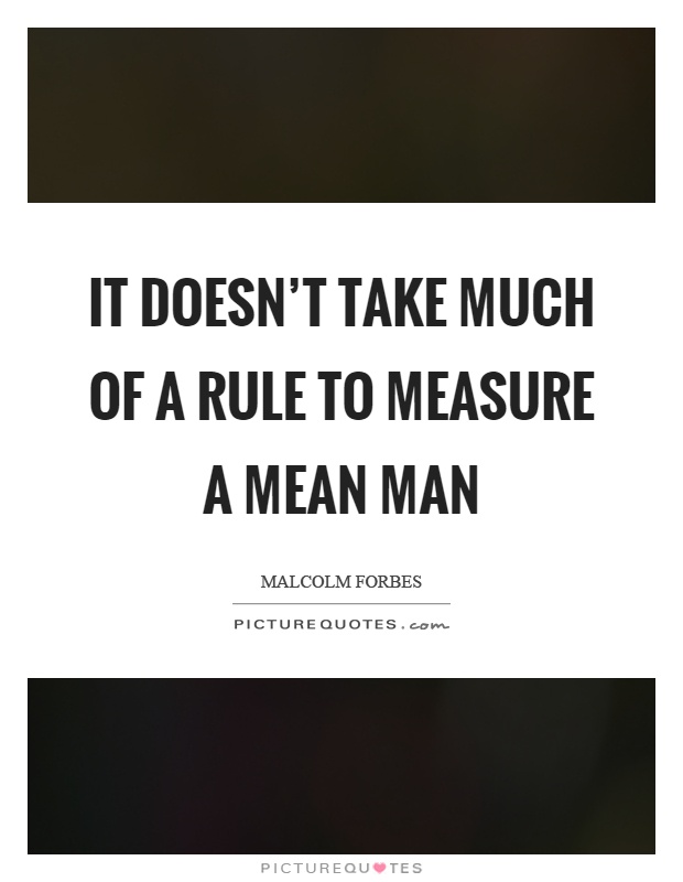 It doesn't take much of a rule to measure a mean man Picture Quote #1