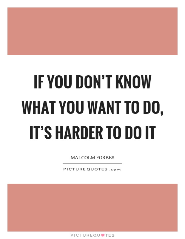 If you don't know what you want to do, it's harder to do it Picture Quote #1