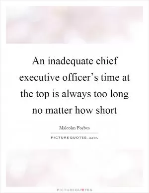 An inadequate chief executive officer’s time at the top is always too long no matter how short Picture Quote #1