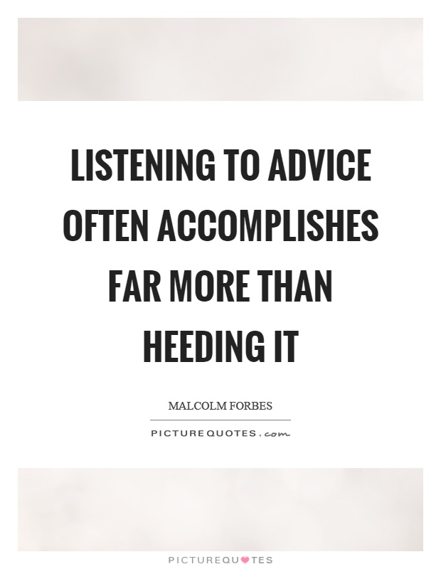 Listening to advice often accomplishes far more than heeding it Picture Quote #1