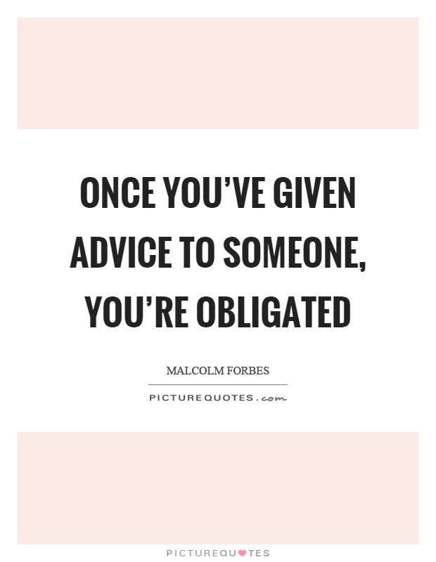 Once you've given advice to someone, you're obligated Picture Quote #1