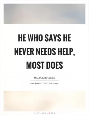 He who says he never needs help, most does Picture Quote #1